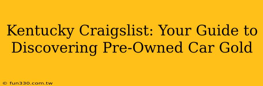 Kentucky Craigslist: Your Guide to Discovering Pre-Owned Car Gold