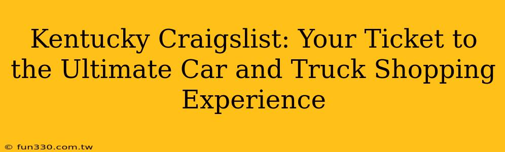 Kentucky Craigslist: Your Ticket to the Ultimate Car and Truck Shopping Experience