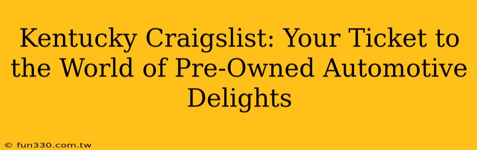 Kentucky Craigslist: Your Ticket to the World of Pre-Owned Automotive Delights