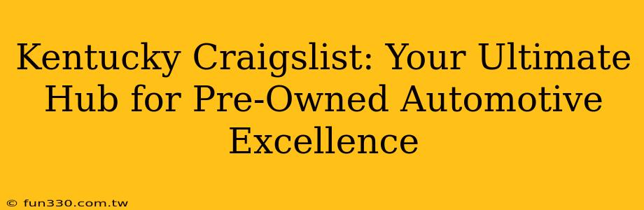 Kentucky Craigslist: Your Ultimate Hub for Pre-Owned Automotive Excellence