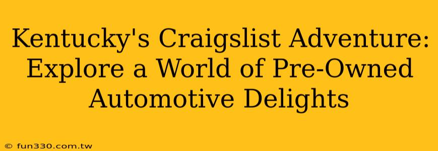 Kentucky's Craigslist Adventure: Explore a World of Pre-Owned Automotive Delights