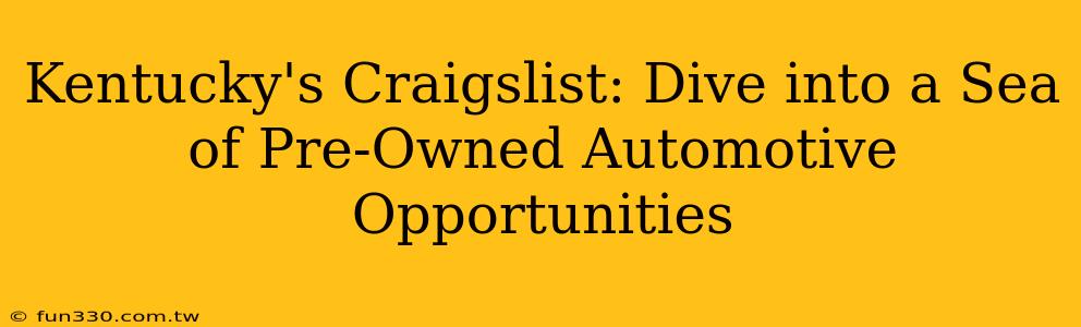 Kentucky's Craigslist: Dive into a Sea of Pre-Owned Automotive Opportunities