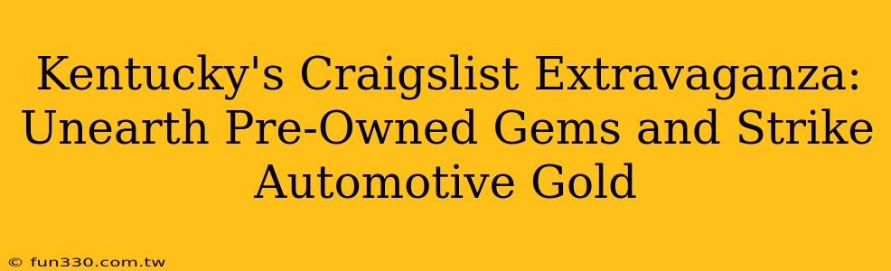 Kentucky's Craigslist Extravaganza: Unearth Pre-Owned Gems and Strike Automotive Gold