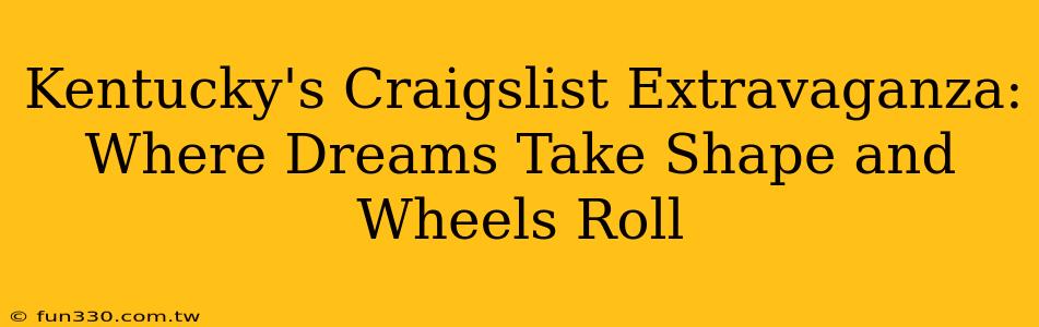 Kentucky's Craigslist Extravaganza: Where Dreams Take Shape and Wheels Roll