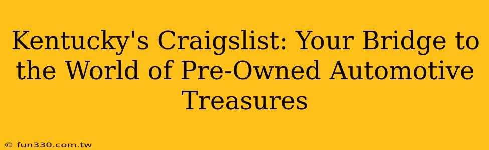 Kentucky's Craigslist: Your Bridge to the World of Pre-Owned Automotive Treasures