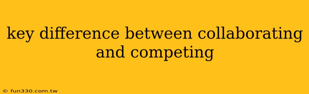 key difference between collaborating and competing