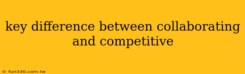 key difference between collaborating and competitive