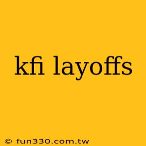 kfi layoffs