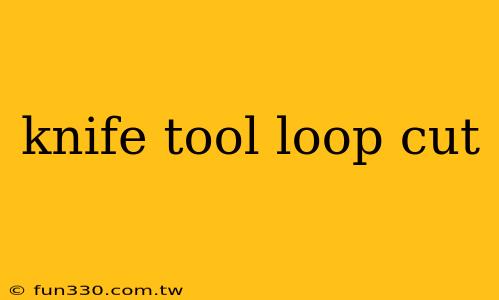 knife tool loop cut