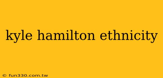 kyle hamilton ethnicity