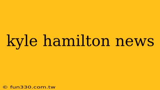 kyle hamilton news