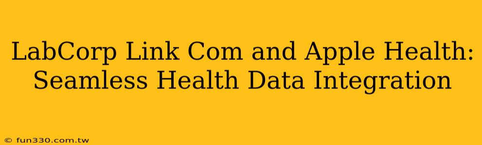 LabCorp Link Com and Apple Health: Seamless Health Data Integration