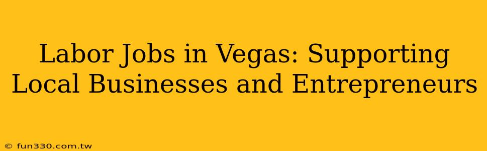 Labor Jobs in Vegas: Supporting Local Businesses and Entrepreneurs