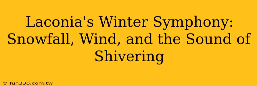 Laconia's Winter Symphony: Snowfall, Wind, and the Sound of Shivering