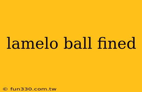 lamelo ball fined