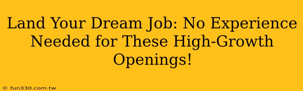 Land Your Dream Job: No Experience Needed for These High-Growth Openings!