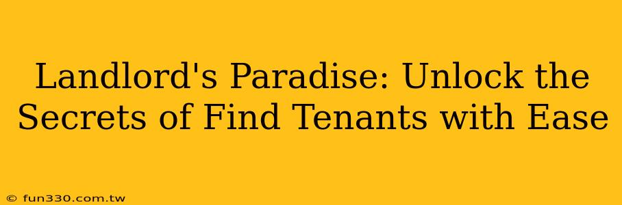 Landlord's Paradise: Unlock the Secrets of Find Tenants with Ease