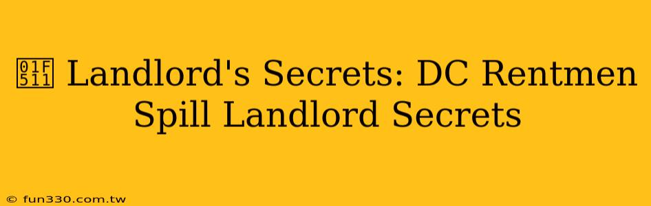 🔑 Landlord's Secrets: DC Rentmen Spill Landlord Secrets