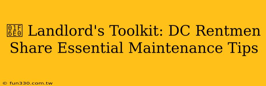 🛠️ Landlord's Toolkit: DC Rentmen Share Essential Maintenance Tips