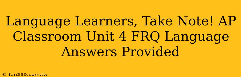 Language Learners, Take Note! AP Classroom Unit 4 FRQ Language Answers Provided