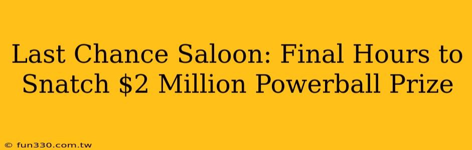 Last Chance Saloon: Final Hours to Snatch $2 Million Powerball Prize