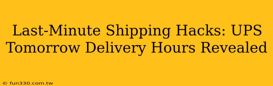 Last-Minute Shipping Hacks: UPS Tomorrow Delivery Hours Revealed