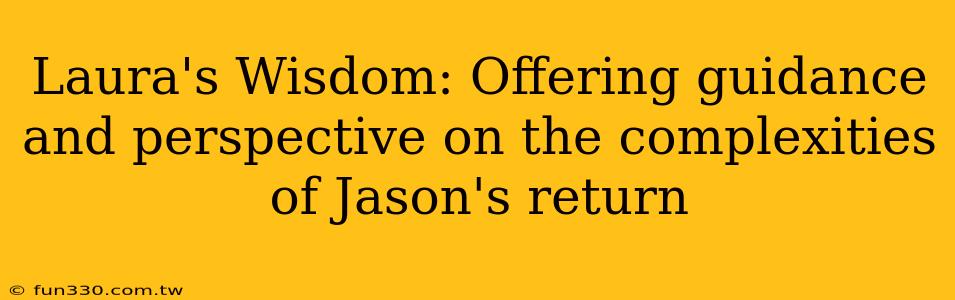 Laura's Wisdom: Offering guidance and perspective on the complexities of Jason's return