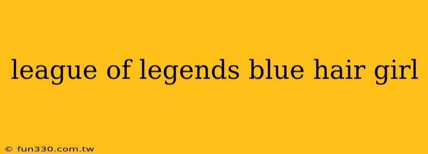 league of legends blue hair girl