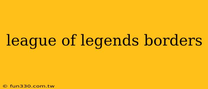 league of legends borders