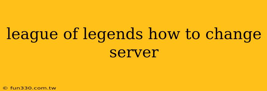 league of legends how to change server