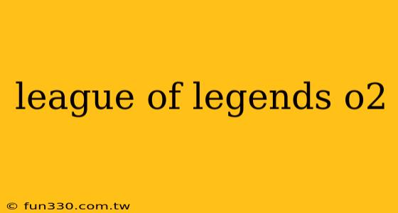 league of legends o2