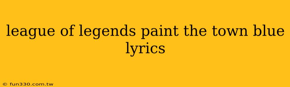 league of legends paint the town blue lyrics