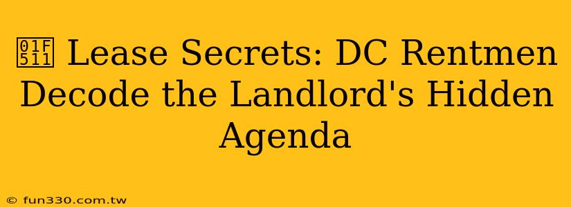 🔑 Lease Secrets: DC Rentmen Decode the Landlord's Hidden Agenda