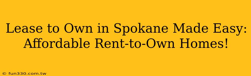 Lease to Own in Spokane Made Easy: Affordable Rent-to-Own Homes!