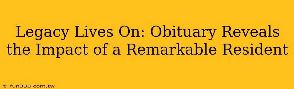 Legacy Lives On: Obituary Reveals the Impact of a Remarkable Resident