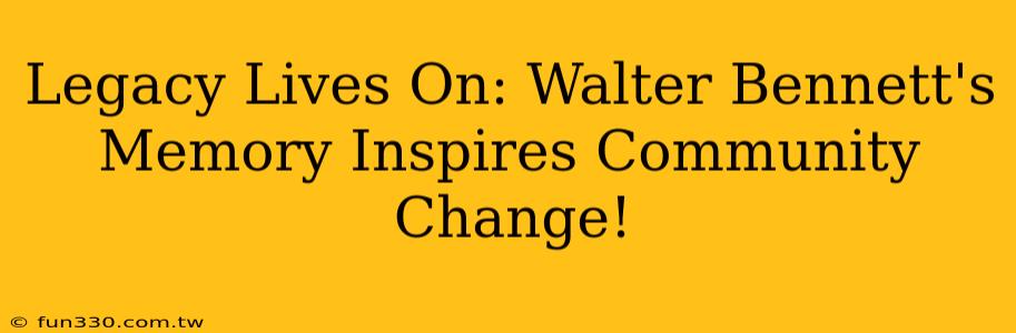 Legacy Lives On: Walter Bennett's Memory Inspires Community Change!