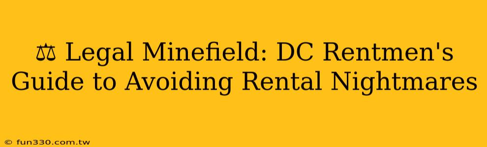 ⚖️ Legal Minefield: DC Rentmen's Guide to Avoiding Rental Nightmares