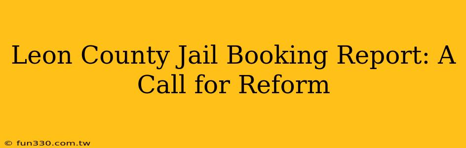 Leon County Jail Booking Report: A Call for Reform