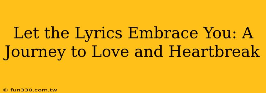 Let the Lyrics Embrace You: A Journey to Love and Heartbreak