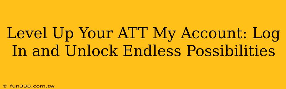 Level Up Your ATT My Account: Log In and Unlock Endless Possibilities