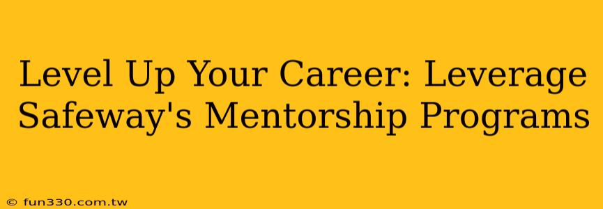 Level Up Your Career: Leverage Safeway's Mentorship Programs