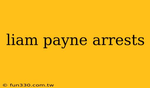 liam payne arrests