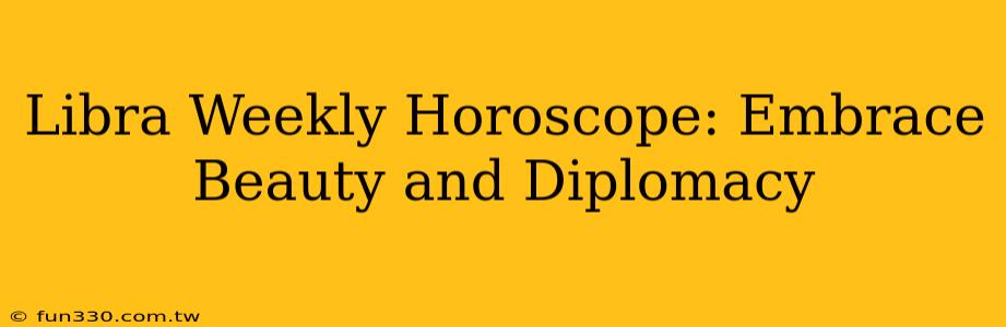 Libra Weekly Horoscope: Embrace Beauty and Diplomacy