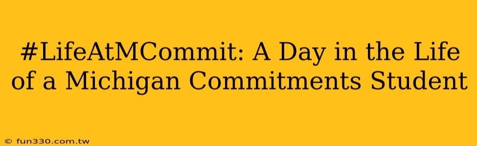 #LifeAtMCommit: A Day in the Life of a Michigan Commitments Student