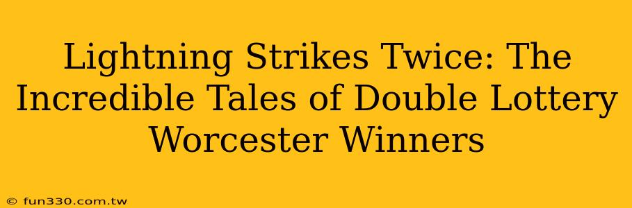 Lightning Strikes Twice: The Incredible Tales of Double Lottery Worcester Winners