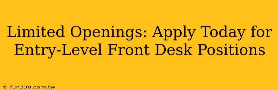 Limited Openings: Apply Today for Entry-Level Front Desk Positions