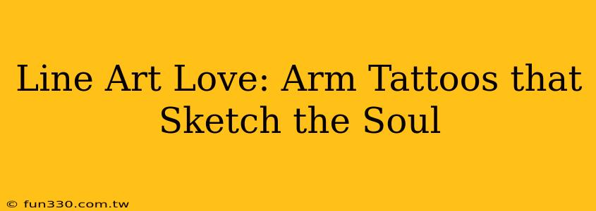 Line Art Love: Arm Tattoos that Sketch the Soul