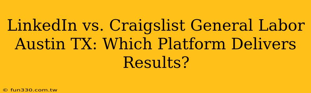 LinkedIn vs. Craigslist General Labor Austin TX: Which Platform Delivers Results?