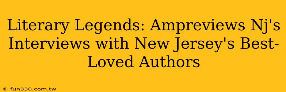 Literary Legends: Ampreviews Nj's Interviews with New Jersey's Best-Loved Authors