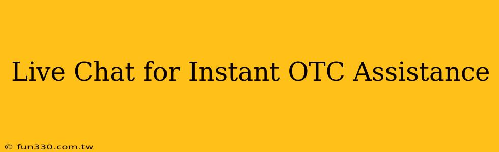 Live Chat for Instant OTC Assistance